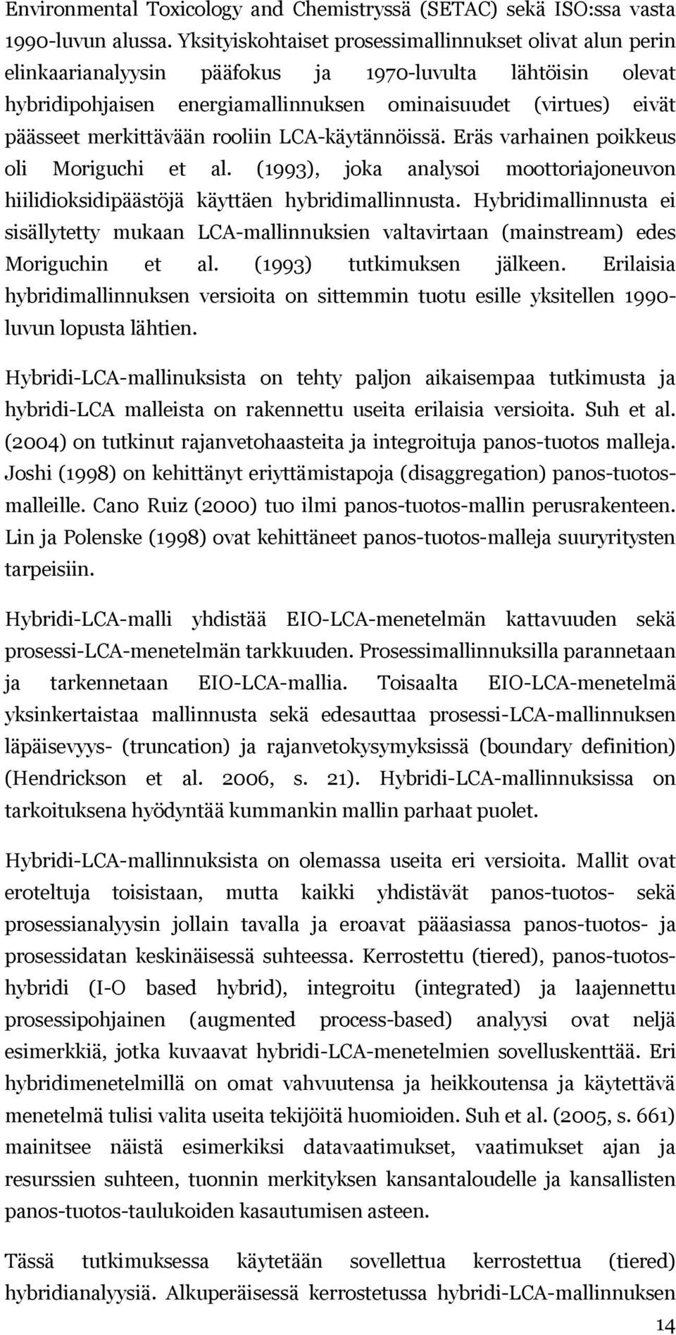 merkittävään rooliin LCA-käytännöissä. Eräs varhainen poikkeus oli Moriguchi et al. (1993), joka analysoi moottoriajoneuvon hiilidioksidipäästöjä käyttäen hybridimallinnusta.