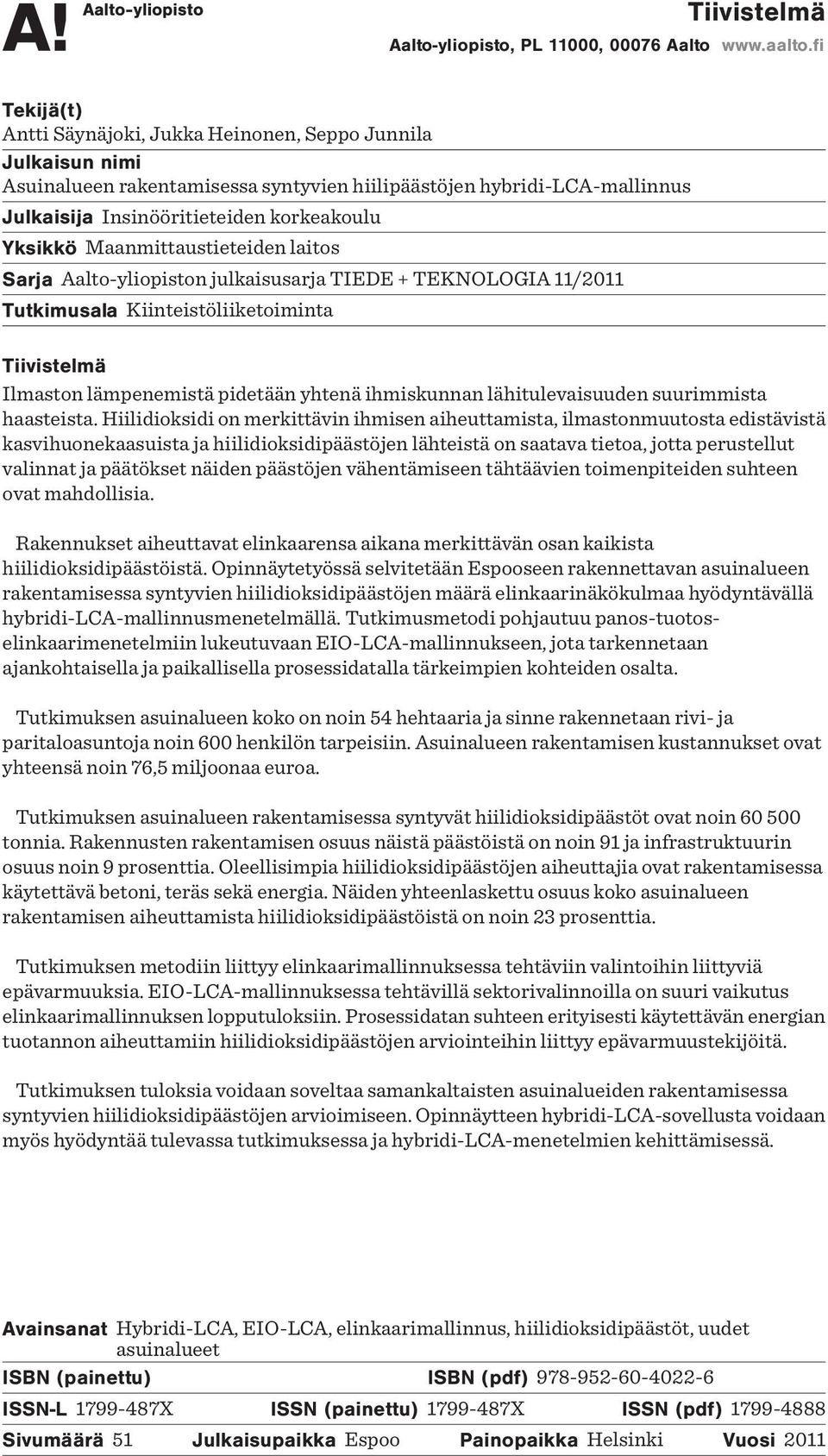 Maanmittaustieteiden laitos Sarja Aalto-yliopiston julkaisusarja TIEDE + TEKNOLOGIA 11/2011 Tutkimusala Kiinteistöliiketoiminta Tiivistelmä Ilmaston lämpenemistä pidetään yhtenä ihmiskunnan