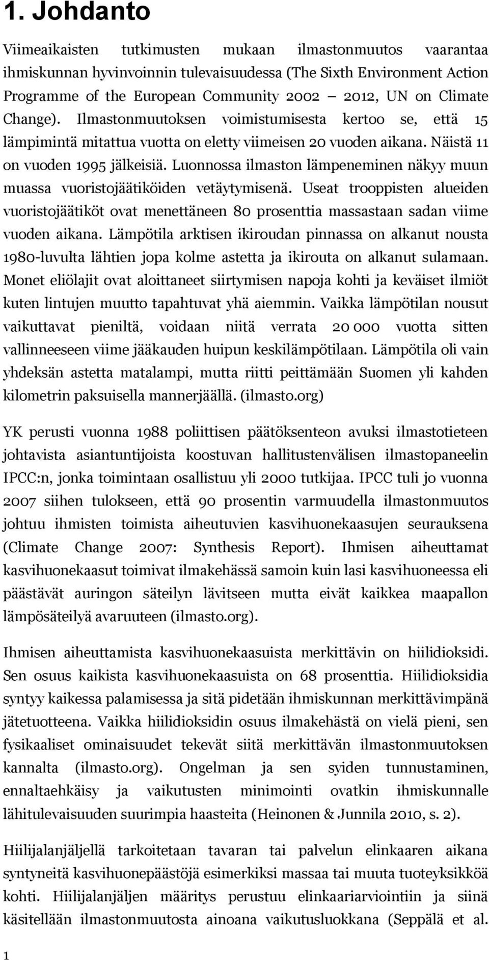 Luonnossa ilmaston lämpeneminen näkyy muun muassa vuoristojäätiköiden vetäytymisenä. Useat trooppisten alueiden vuoristojäätiköt ovat menettäneen 80 prosenttia massastaan sadan viime vuoden aikana.