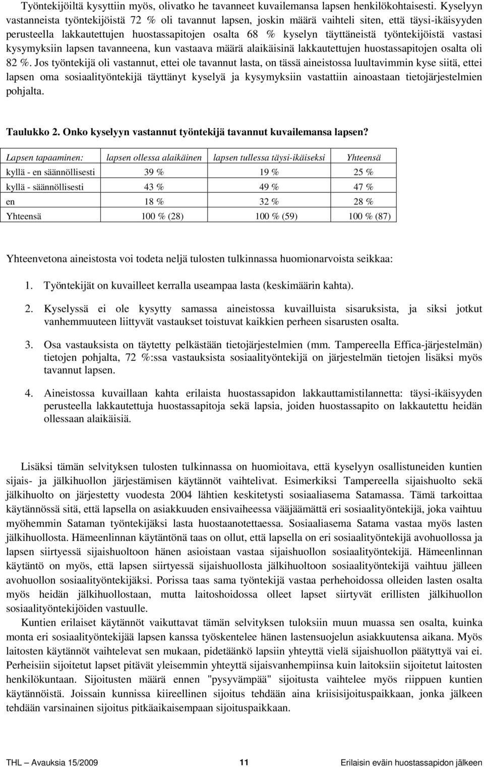 työntekijöistä vastasi kysymyksiin lapsen tavanneena, kun vastaava määrä alaikäisinä lakkautettujen huostassapitojen osalta oli 82 %.