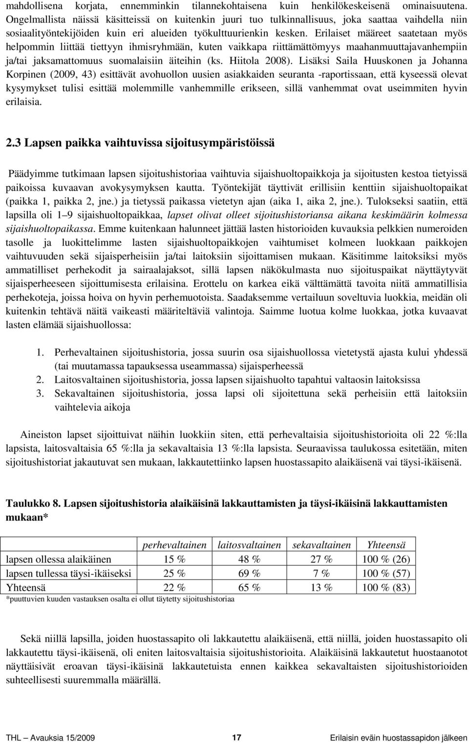 Erilaiset määreet saatetaan myös helpommin liittää tiettyyn ihmisryhmään, kuten vaikkapa riittämättömyys maahanmuuttajavanhempiin ja/tai jaksamattomuus suomalaisiin äiteihin (ks. Hiitola 2008).