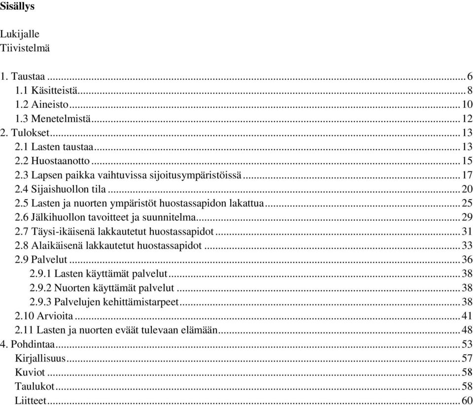 .. 29 2.7 Täysi-ikäisenä lakkautetut huostassapidot... 31 2.8 Alaikäisenä lakkautetut huostassapidot... 33 2.9 Palvelut... 36 2.9.1 Lasten käyttämät palvelut... 38 2.9.2 Nuorten käyttämät palvelut.