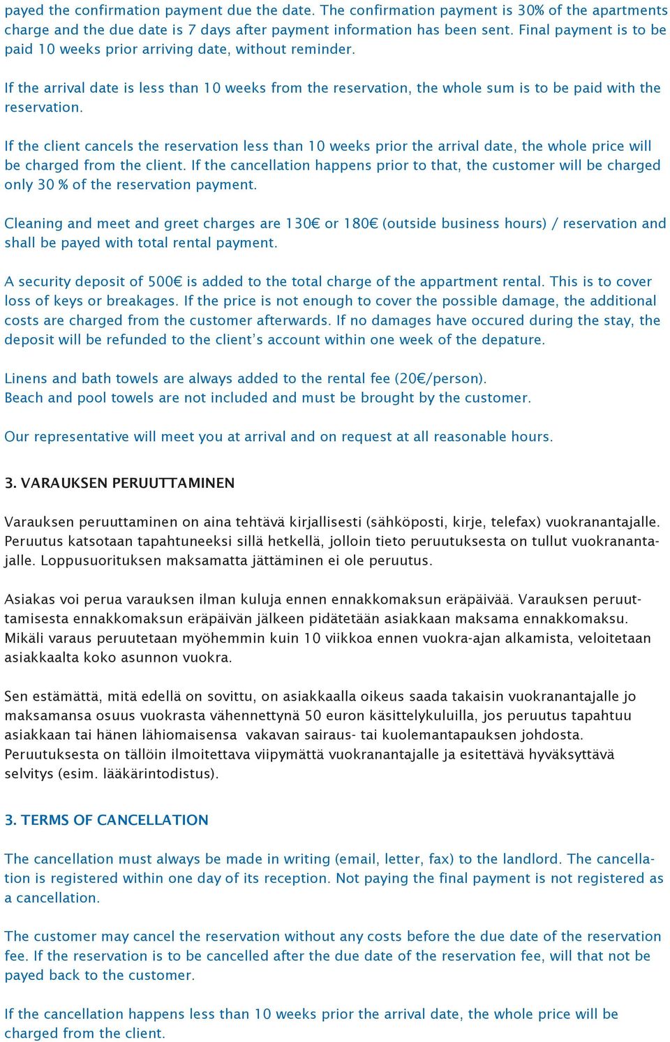 If the client cancels the reservation less than 10 weeks prior the arrival date, the whole price will be charged from the client.
