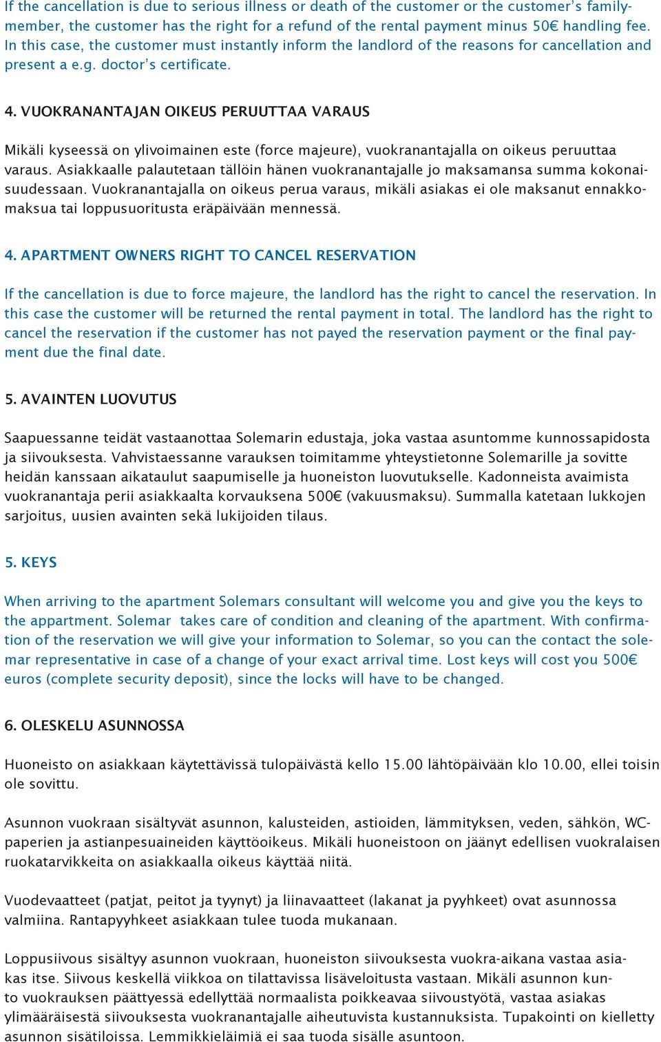 VUOKRANANTAJAN OIKEUS PERUUTTAA VARAUS Mikäli kyseessä on ylivoimainen este (force majeure), vuokranantajalla on oikeus peruuttaa varaus.