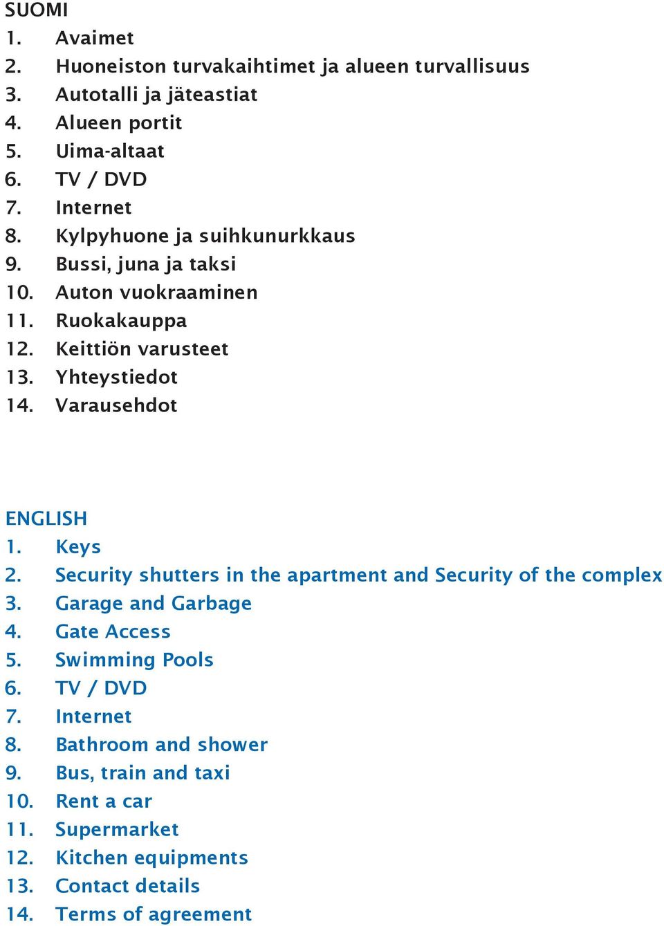 Varausehdot ENGLISH 1. Keys 2. Security shutters in the apartment and Security of the complex 3. Garage and Garbage 4. Gate Access 5. Swimming Pools 6.