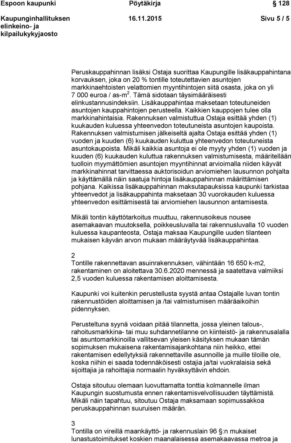 osasta, joka on yli 7 000 euroa / as-m 2. Tämä sidotaan täysimääräisesti elinkustannusindeksiin. Lisäkauppahintaa maksetaan toteutuneiden asuntojen kauppahintojen perusteella.