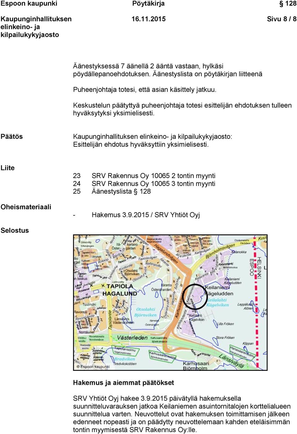 Liite Oheismateriaali 23 SRV Rakennus Oy 10065 2 tontin myynti 24 SRV Rakennus Oy 10065 3 tontin myynti 25 Äänestyslista 128 - Hakemus 3.9.