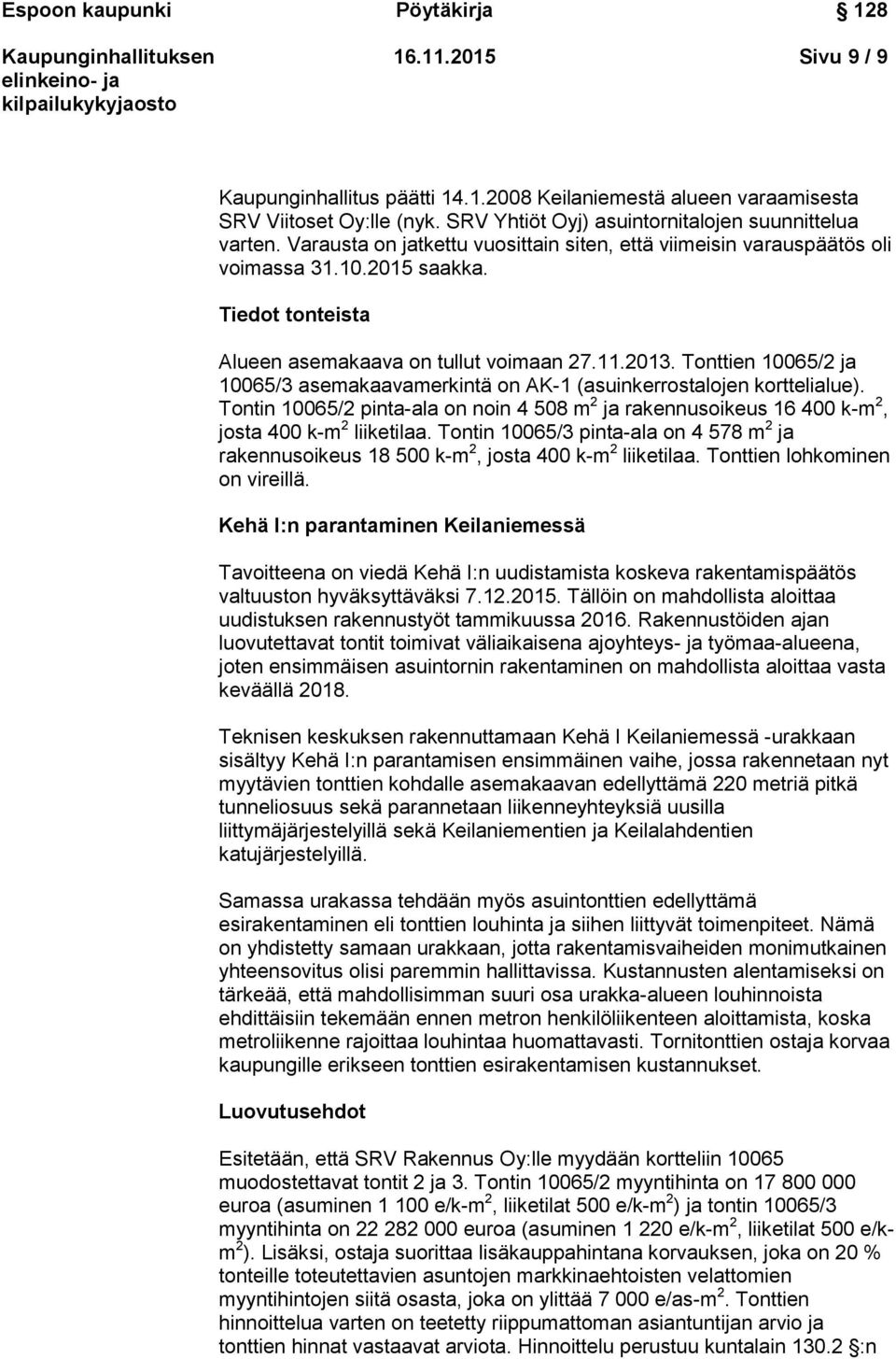 Tonttien 10065/2 ja 10065/3 asemakaavamerkintä on AK-1 (asuinkerrostalojen korttelialue). Tontin 10065/2 pinta-ala on noin 4 508 m 2 ja rakennusoikeus 16 400 k-m 2, josta 400 k-m 2 liiketilaa.