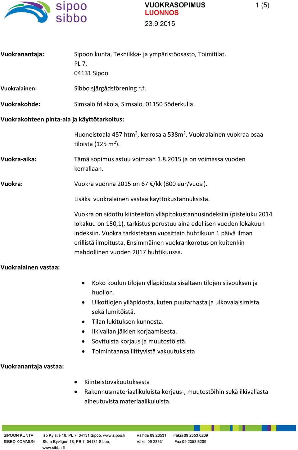 Vuokra vuonna 2015 on 67 /kk (800 eur/vuosi). Lisäksi vuokralainen vastaa käyttökustannuksista.