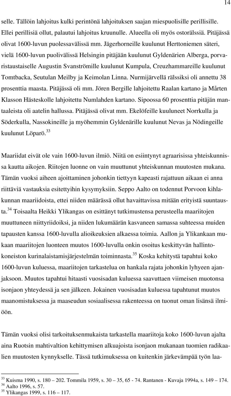 Jägerhorneille kuulunut Herttoniemen säteri, vielä 1600-luvun puolivälissä Helsingin pitäjään kuulunut Gyldenärien Alberga, porvaristaustaiselle Augustin Svanströmille kuulunut Kumpula,