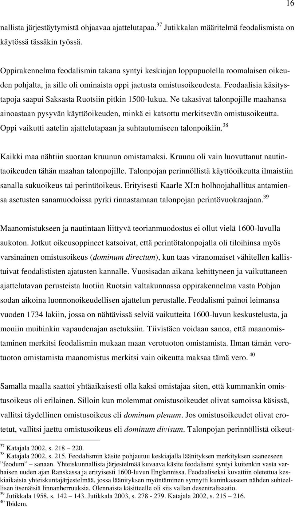 Feodaalisia käsitystapoja saapui Saksasta Ruotsiin pitkin 1500-lukua. Ne takasivat talonpojille maahansa ainoastaan pysyvän käyttöoikeuden, minkä ei katsottu merkitsevän omistusoikeutta.