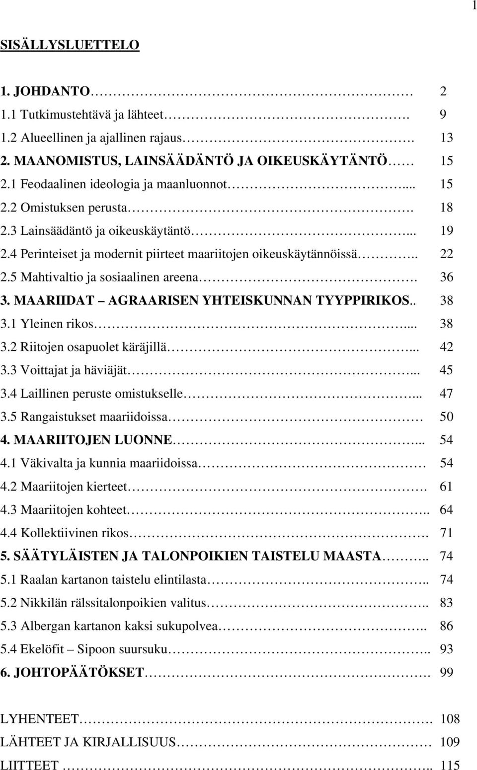 MAARIIDAT AGRAARISEN YHTEISKUNNAN TYYPPIRIKOS.. 38 3.1 Yleinen rikos... 38 3.2 Riitojen osapuolet käräjillä... 42 3.3 Voittajat ja häviäjät... 45 3.4 Laillinen peruste omistukselle... 47 3.