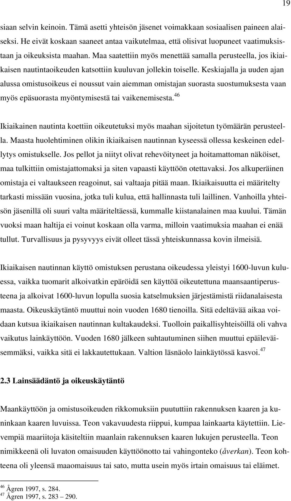 Maa saatettiin myös menettää samalla perusteella, jos ikiaikaisen nautintaoikeuden katsottiin kuuluvan jollekin toiselle.