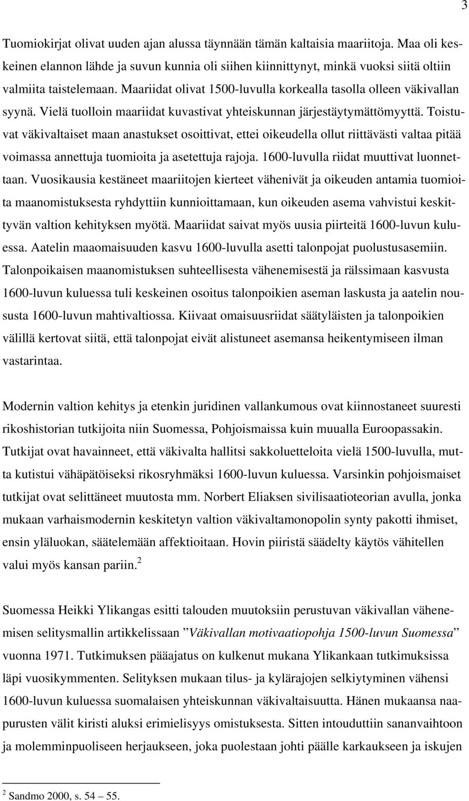 Toistuvat väkivaltaiset maan anastukset osoittivat, ettei oikeudella ollut riittävästi valtaa pitää voimassa annettuja tuomioita ja asetettuja rajoja. 1600-luvulla riidat muuttivat luonnettaan.