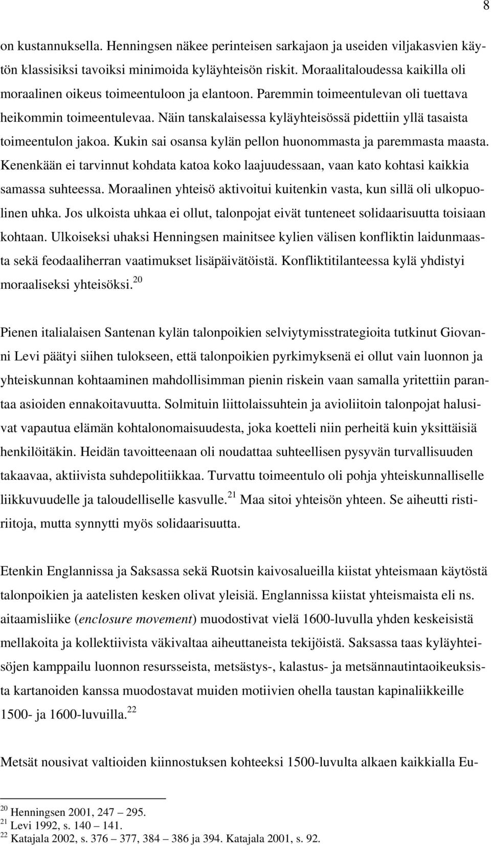 Näin tanskalaisessa kyläyhteisössä pidettiin yllä tasaista toimeentulon jakoa. Kukin sai osansa kylän pellon huonommasta ja paremmasta maasta.