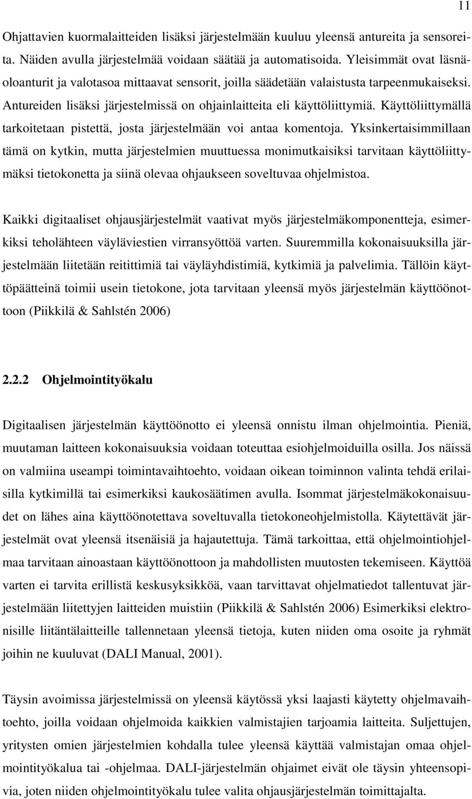 Käyttöliittymällä tarkoitetaan pistettä, josta järjestelmään voi antaa komentoja.