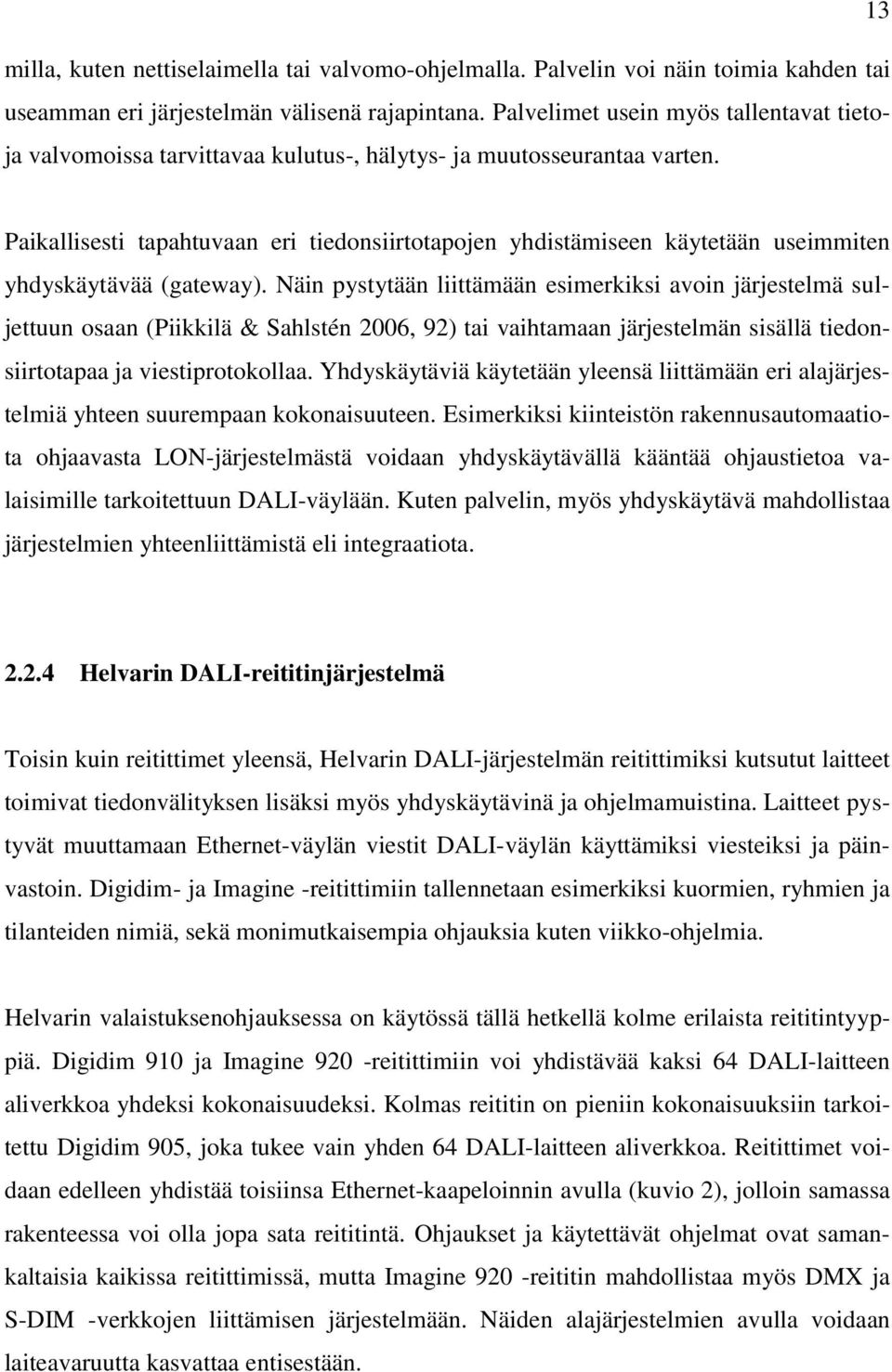 Paikallisesti tapahtuvaan eri tiedonsiirtotapojen yhdistämiseen käytetään useimmiten yhdyskäytävää (gateway).