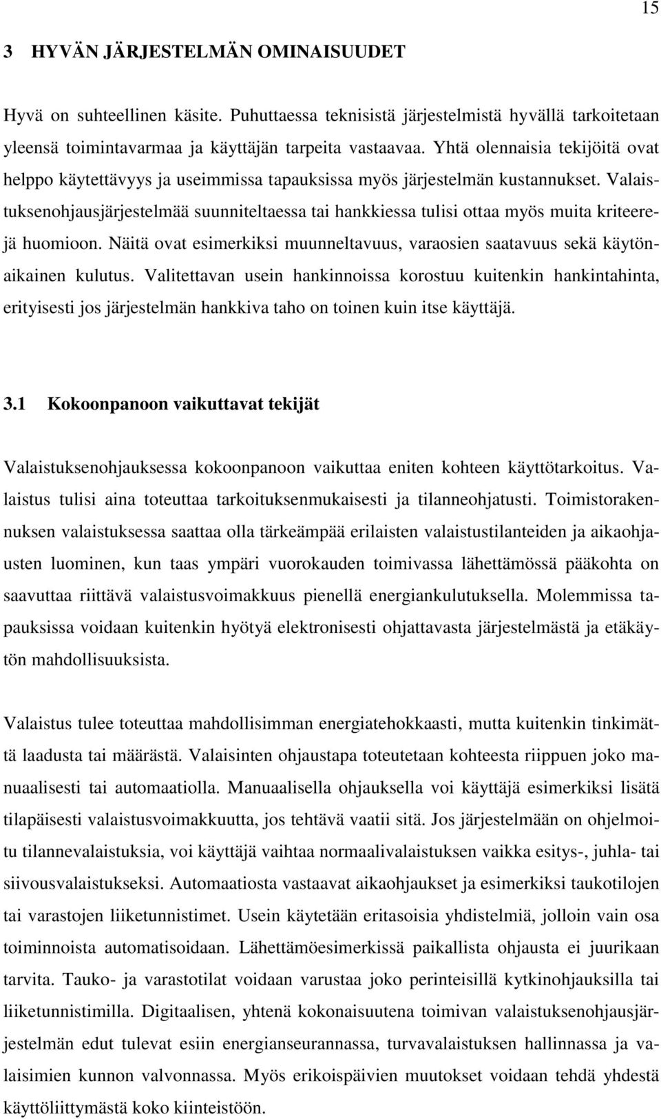 Valaistuksenohjausjärjestelmää suunniteltaessa tai hankkiessa tulisi ottaa myös muita kriteerejä huomioon. Näitä ovat esimerkiksi muunneltavuus, varaosien saatavuus sekä käytönaikainen kulutus.