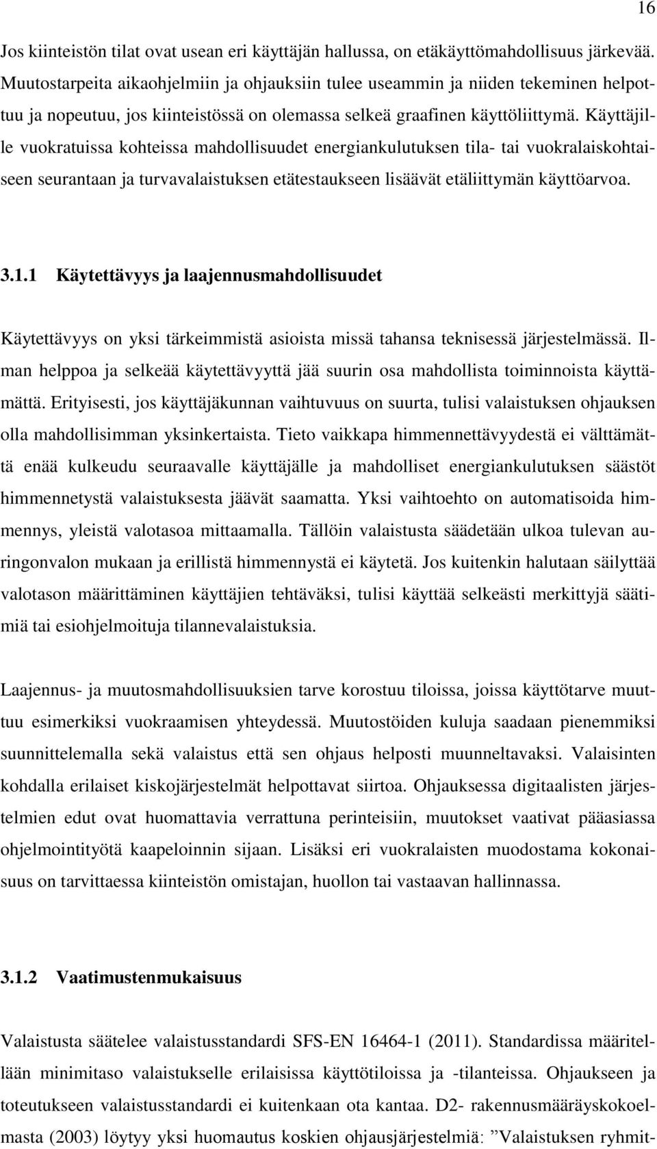 Käyttäjille vuokratuissa kohteissa mahdollisuudet energiankulutuksen tila- tai vuokralaiskohtaiseen seurantaan ja turvavalaistuksen etätestaukseen lisäävät etäliittymän käyttöarvoa. 3.1.