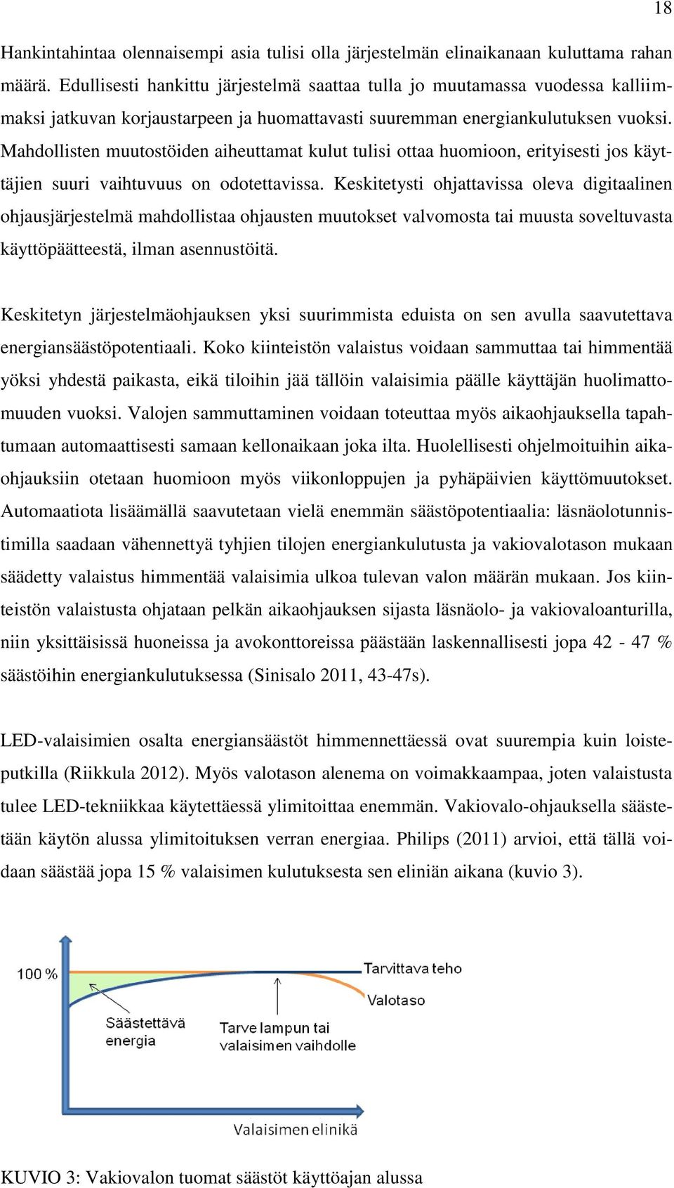 Mahdollisten muutostöiden aiheuttamat kulut tulisi ottaa huomioon, erityisesti jos käyttäjien suuri vaihtuvuus on odotettavissa.