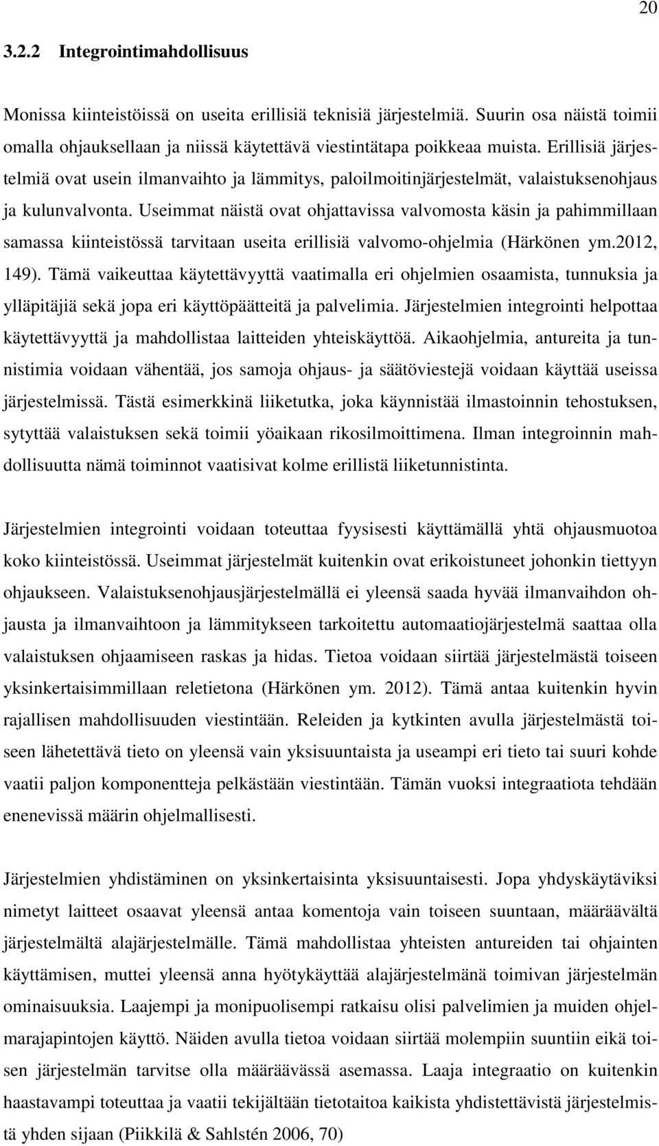 Useimmat näistä ovat ohjattavissa valvomosta käsin ja pahimmillaan samassa kiinteistössä tarvitaan useita erillisiä valvomo-ohjelmia (Härkönen ym.2012, 149).