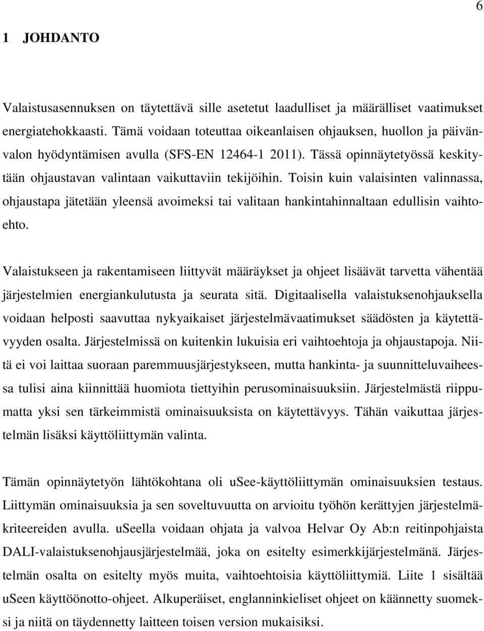 Toisin kuin valaisinten valinnassa, ohjaustapa jätetään yleensä avoimeksi tai valitaan hankintahinnaltaan edullisin vaihtoehto.