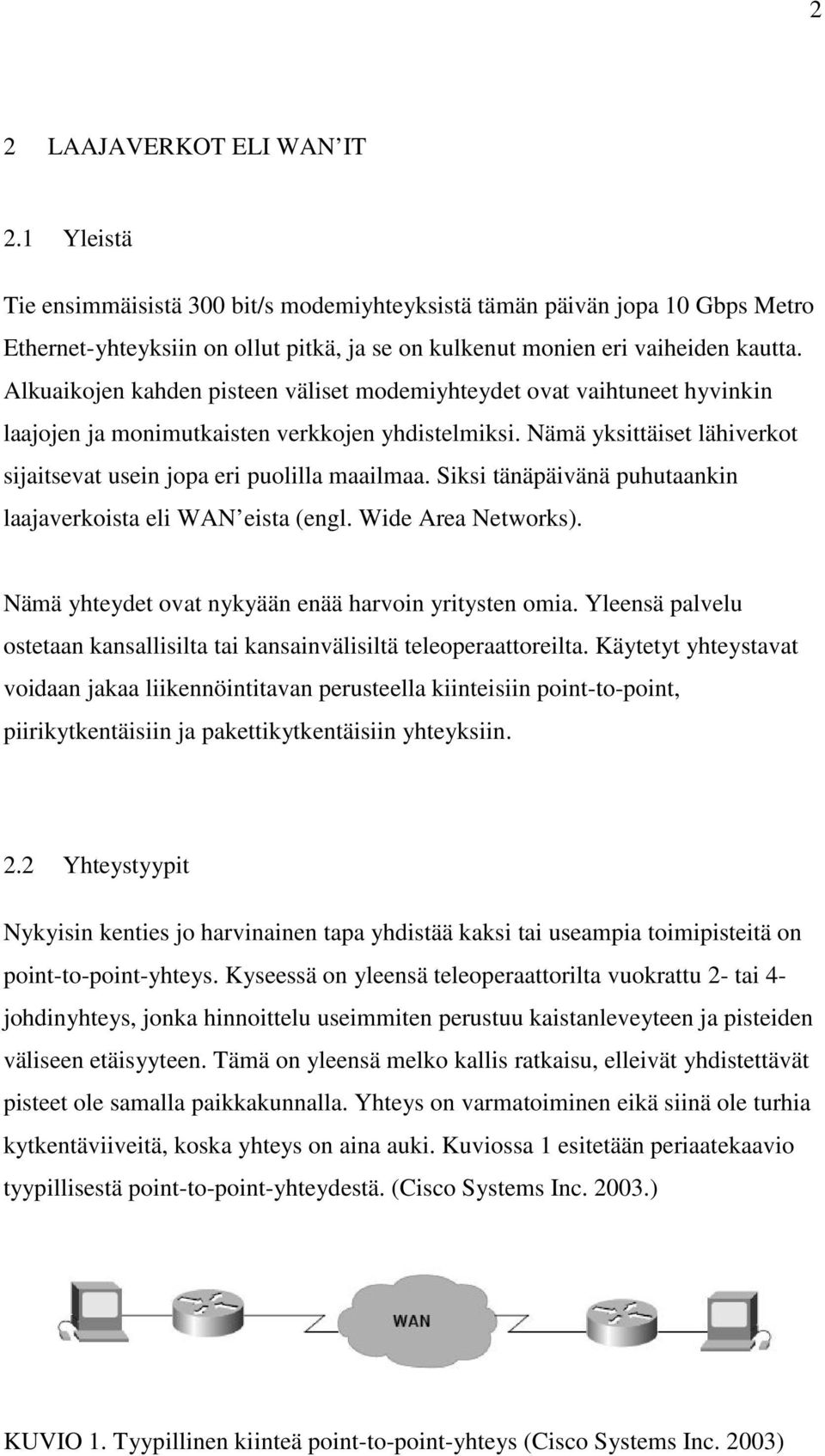 Siksi tänäpäivänä puhutaankin laajaverkoista eli WAN eista (engl. Wide Area Networks). Nämä yhteydet ovat nykyään enää harvoin yritysten omia.