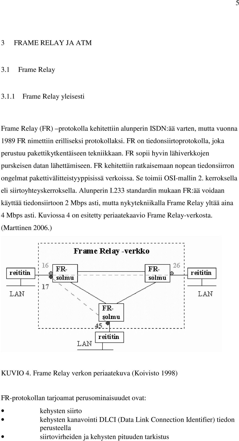 FR kehitettiin ratkaisemaan nopean tiedonsiirron ongelmat pakettivälitteistyyppisissä verkoissa. Se toimii OSI-mallin 2. kerroksella eli siirtoyhteyskerroksella. Alunperin I.