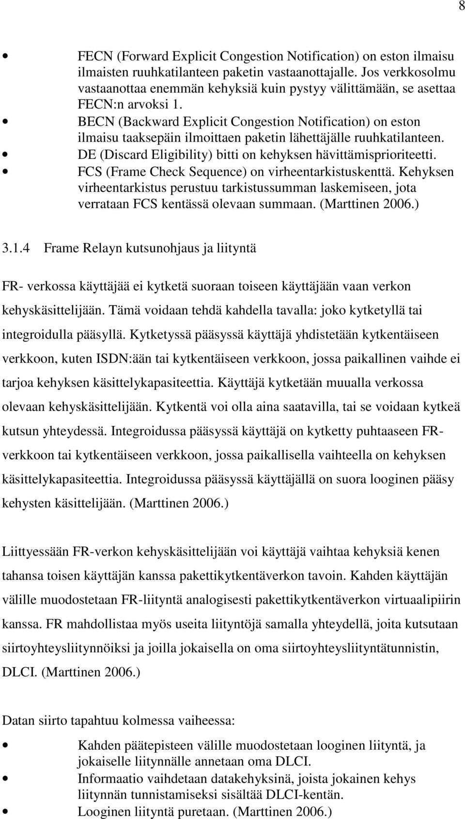 BECN (Backward Explicit Congestion Notification) on eston ilmaisu taaksepäin ilmoittaen paketin lähettäjälle ruuhkatilanteen. DE (Discard Eligibility) bitti on kehyksen hävittämisprioriteetti.