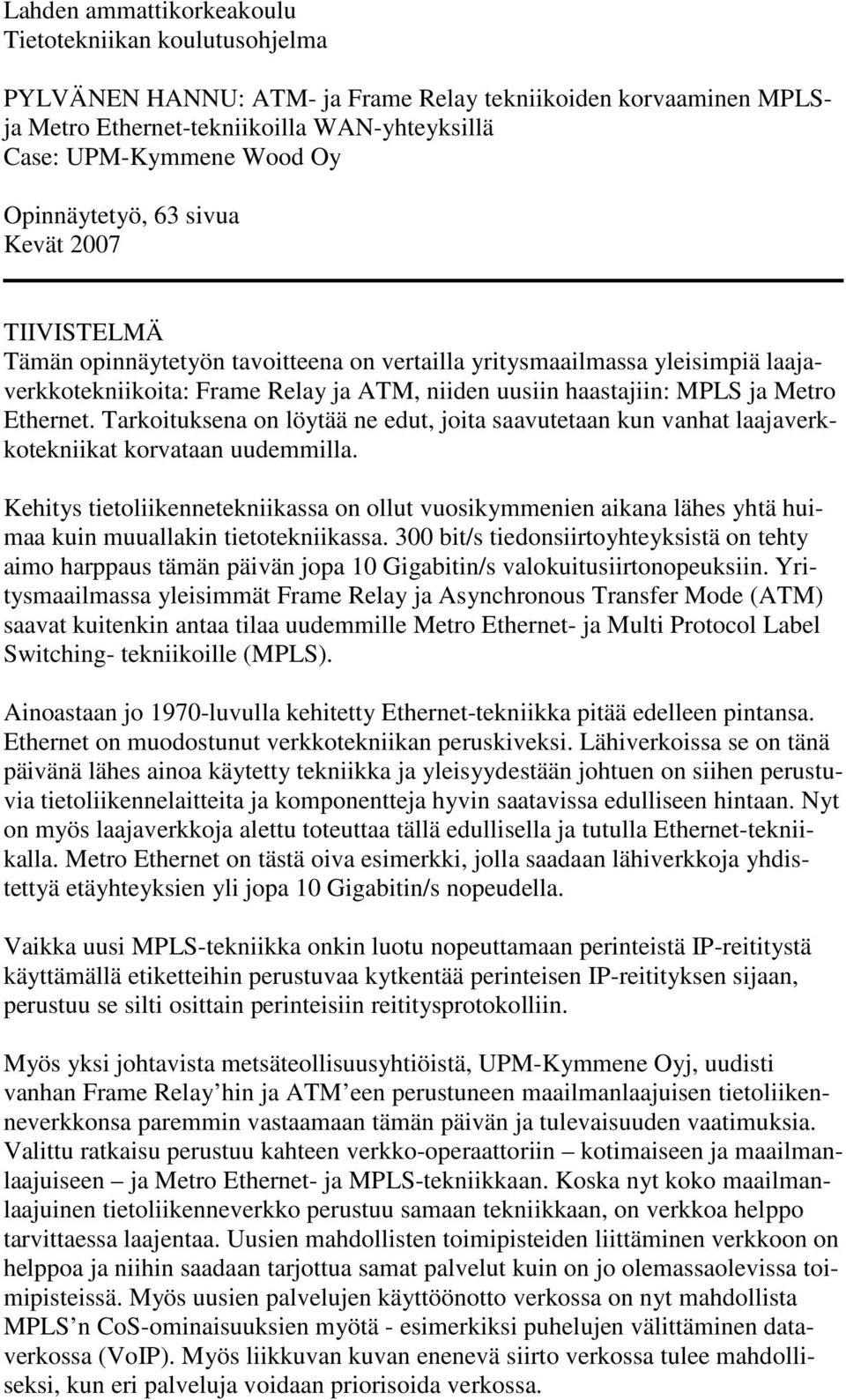 Metro Ethernet. Tarkoituksena on löytää ne edut, joita saavutetaan kun vanhat laajaverkkotekniikat korvataan uudemmilla.