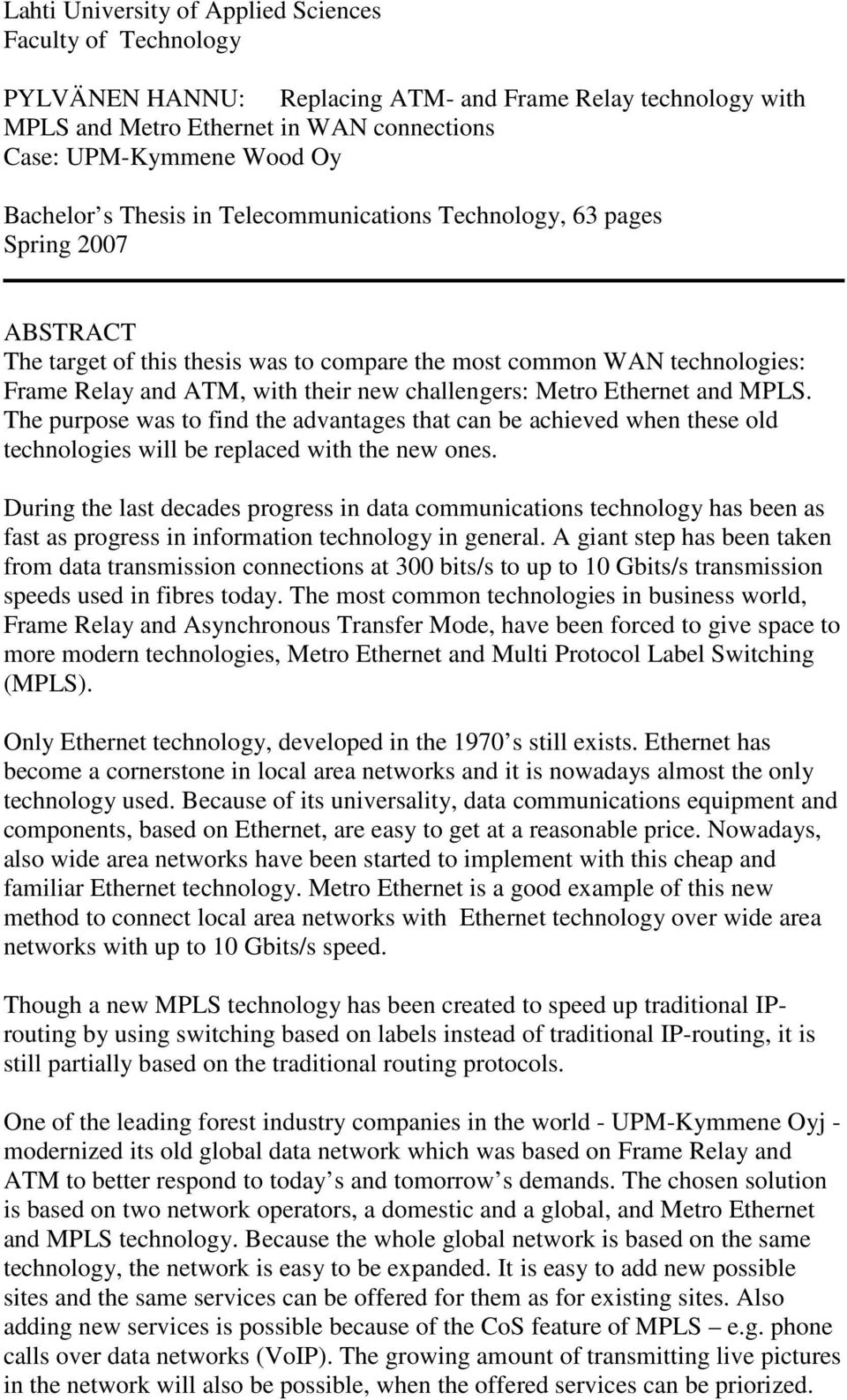 Metro Ethernet and MPLS. The purpose was to find the advantages that can be achieved when these old technologies will be replaced with the new ones.