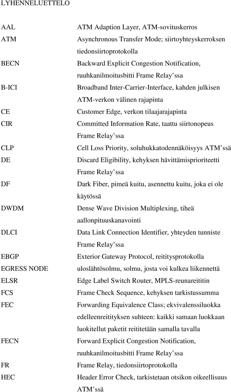 verkon tilaajarajapinta Committed Information Rate, taattu siirtonopeus Frame Relay ssa Cell Loss Priority, soluhukkatodennäköisyys ATM ssä Discard Eligibility, kehyksen hävittämisprioriteetti Frame