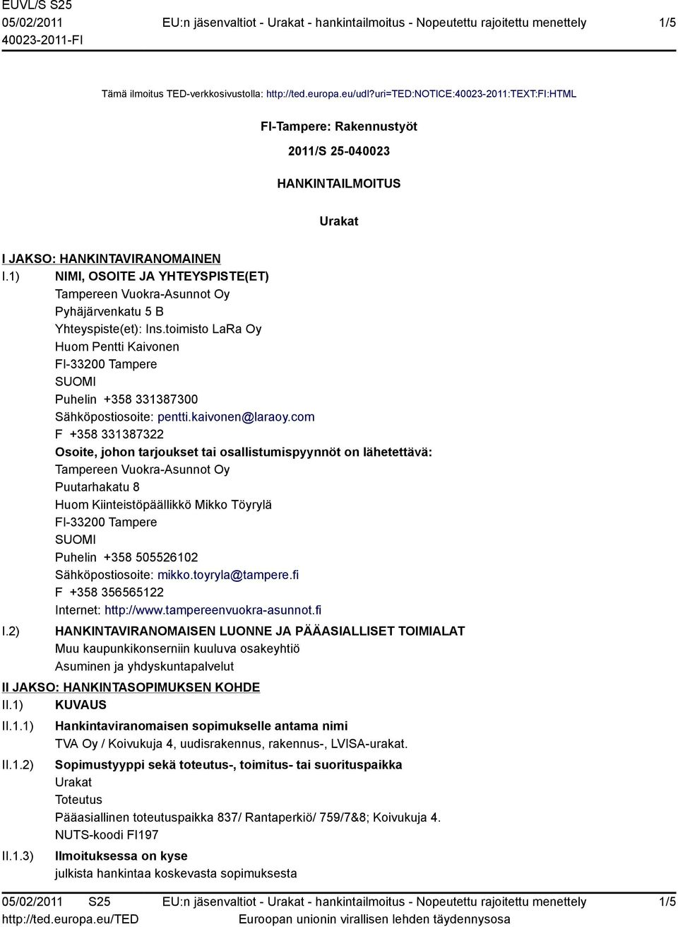 1) NIMI, OSOITE JA YHTEYSPISTE(ET) Tampereen Vuokra-Asunnot Oy Pyhäjärvenkatu 5 B Yhteyspiste(et): Ins.