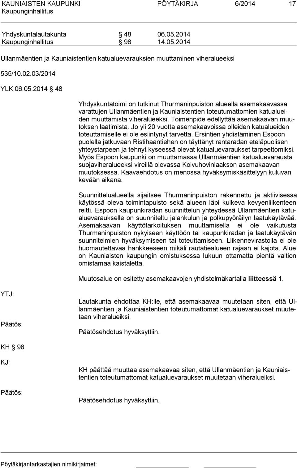 Toimenpide edellyttää asemakaavan muutok sen laatimista. Jo yli 20 vuotta asemakaavoissa olleiden katualueiden to teut ta mi sel le ei ole esiintynyt tarvetta.