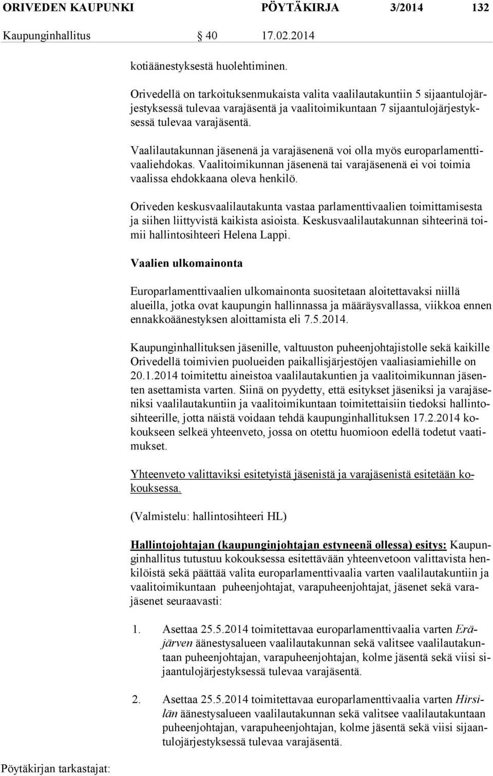 Vaalilautakunnan jäsenenä ja varajäsenenä voi olla myös eu ro par la ment tivaa li eh do kas. Vaalitoimikunnan jäsenenä tai varajäsenenä ei voi toimia vaa lis sa ehdokkaana oleva henkilö.