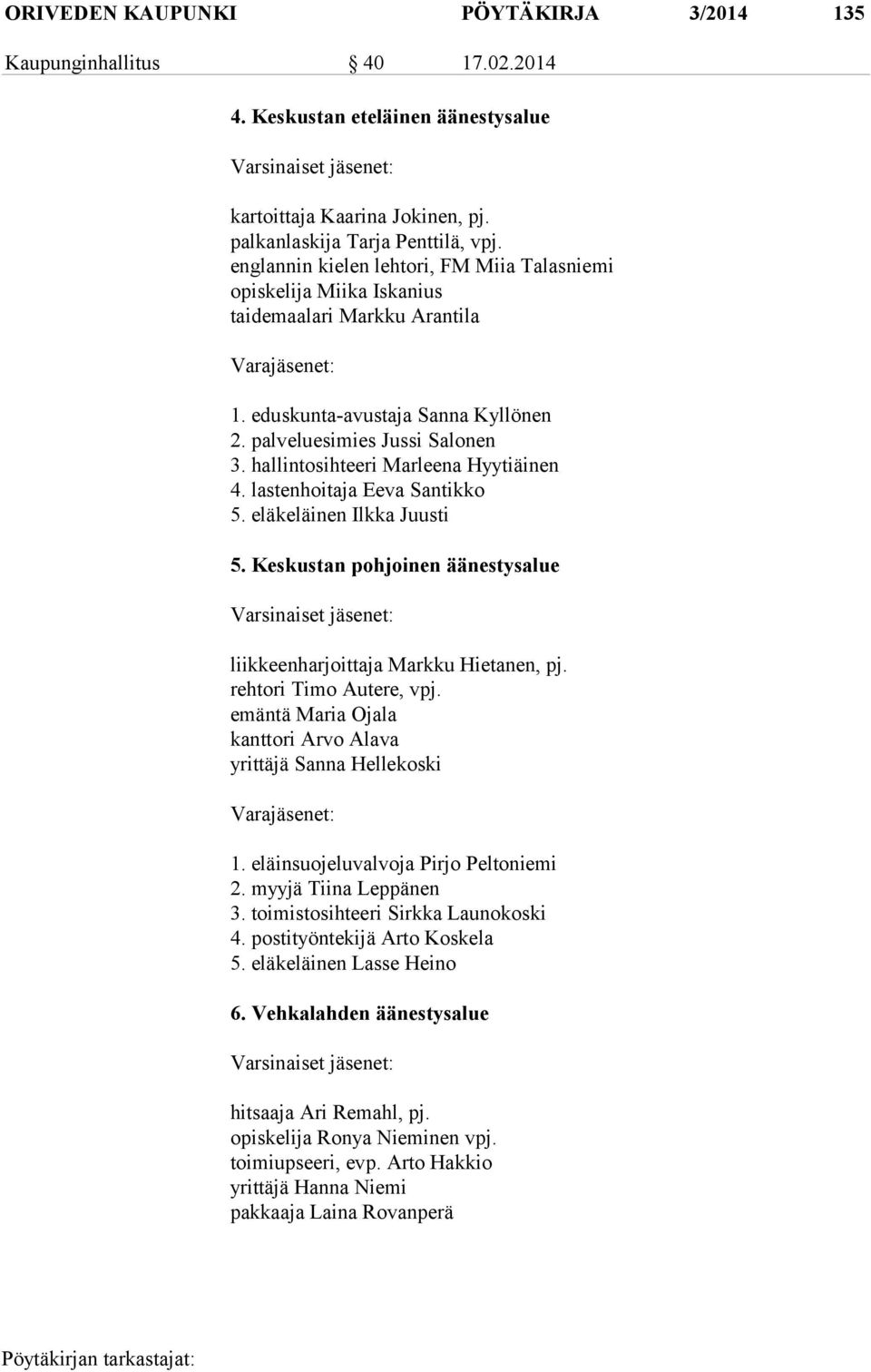 hallintosihteeri Marleena Hyytiäinen 4. lastenhoitaja Eeva Santikko 5. eläkeläinen Ilkka Juusti 5. Keskustan pohjoinen äänestysalue Varsinaiset jäsenet: liikkeenharjoittaja Markku Hietanen, pj.