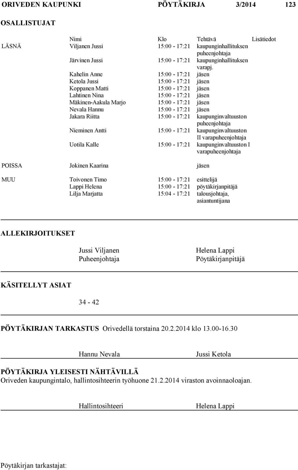 Kahelin Anne 15:00-17:21 jäsen Ketola Jussi 15:00-17:21 jäsen Koppanen Matti 15:00-17:21 jäsen Lahtinen Nina 15:00-17:21 jäsen Mäkinen-Aakula Marjo 15:00-17:21 jäsen Nevala Hannu 15:00-17:21 jäsen