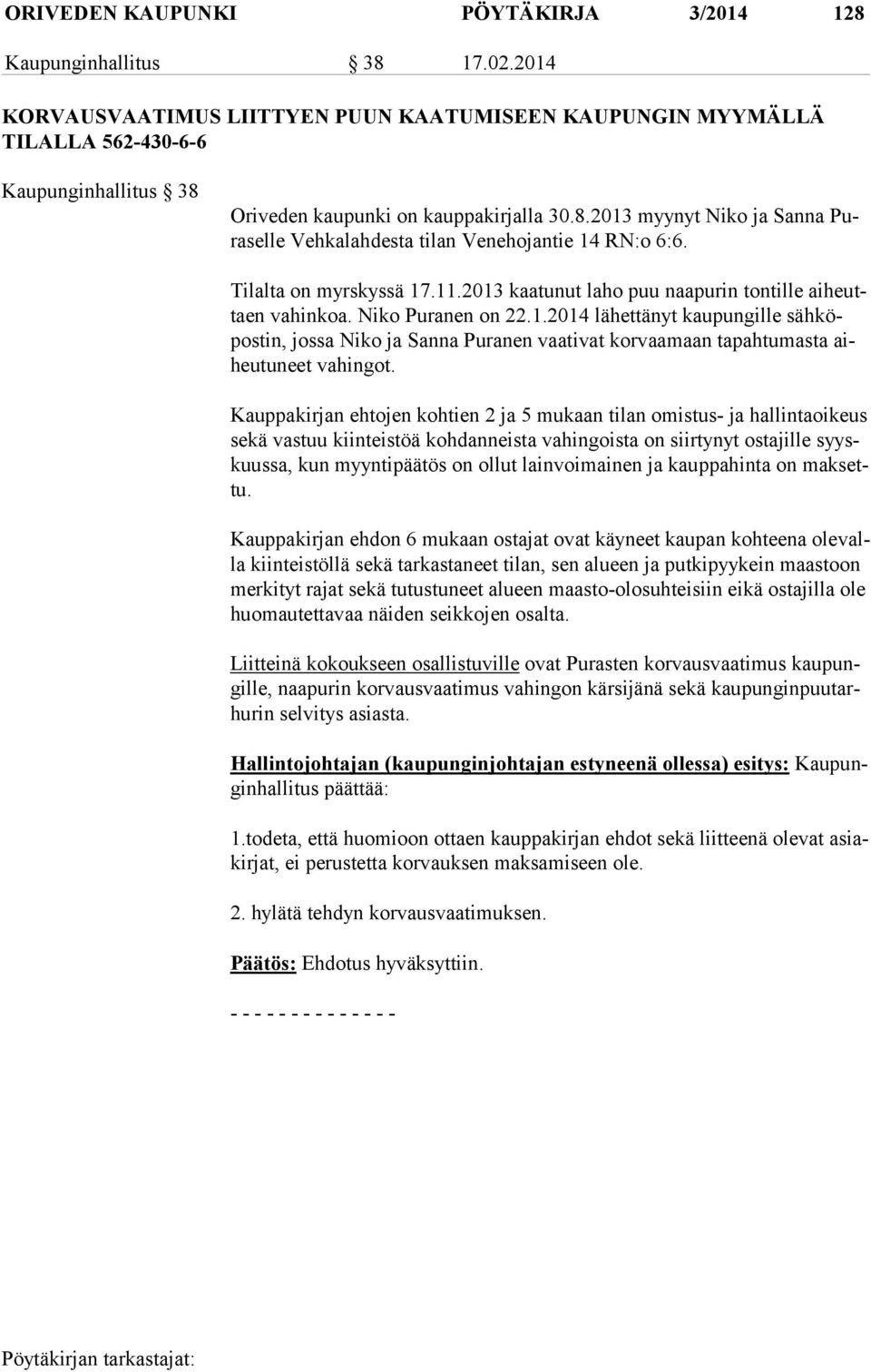 Tilalta on myrskyssä 17.11.2013 kaatunut laho puu naapurin tontille ai heuttaen vahinkoa. Niko Puranen on 22.1.2014 lähettänyt kaupungille säh köpos tin, jossa Niko ja Sanna Puranen vaativat korvaamaan tapahtumasta aiheu tu neet vahingot.