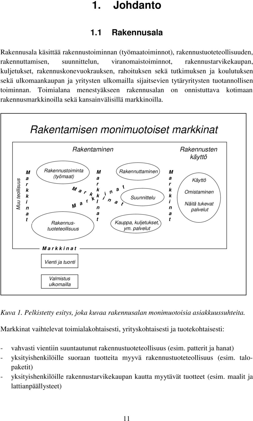 rakennuskonevuokrauksen, rahoituksen sekä tutkimuksen ja koulutuksen sekä ulkomaankaupan ja yritysten ulkomailla sijaitsevien tytäryritysten tuotannollisen toiminnan.