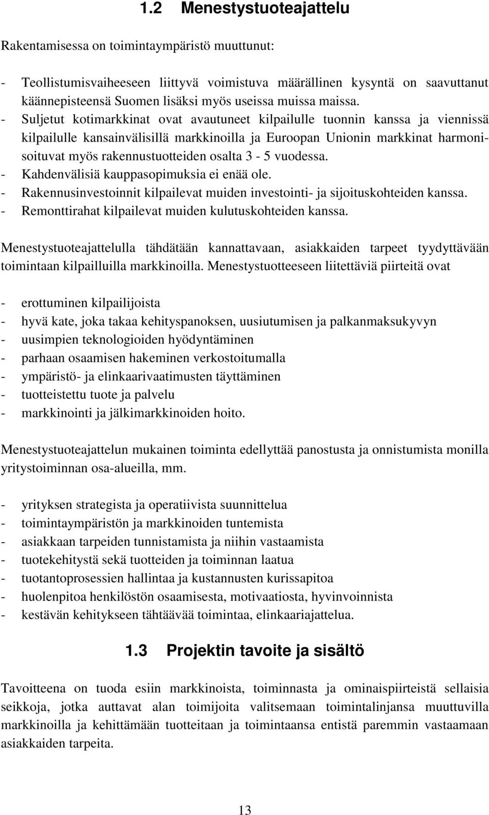 - Suljetut kotimarkkinat ovat avautuneet kilpailulle tuonnin kanssa ja viennissä kilpailulle kansainvälisillä markkinoilla ja Euroopan Unionin markkinat harmonisoituvat myös rakennustuotteiden osalta