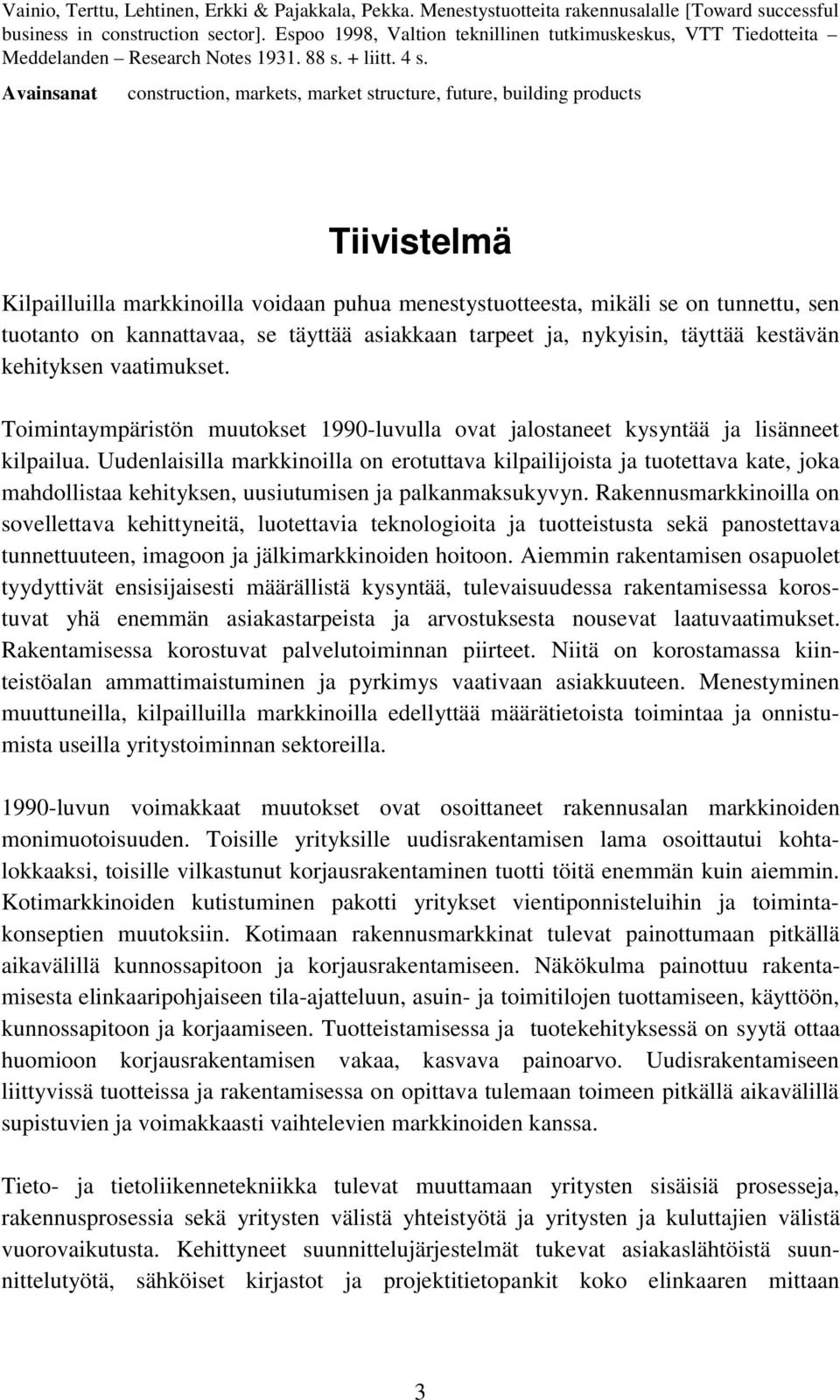 Avainsanat construction, markets, market structure, future, building products Tiivistelmä Kilpailluilla markkinoilla voidaan puhua menestystuotteesta, mikäli se on tunnettu, sen tuotanto on