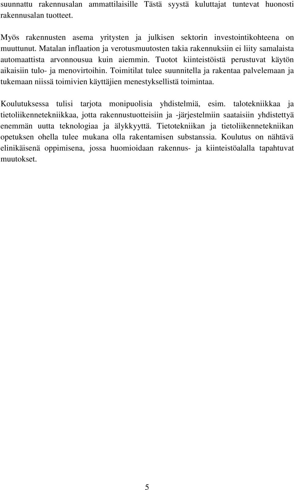 Toimitilat tulee suunnitella ja rakentaa palvelemaan ja tukemaan niissä toimivien käyttäjien menestyksellistä toimintaa. Koulutuksessa tulisi tarjota monipuolisia yhdistelmiä, esim.