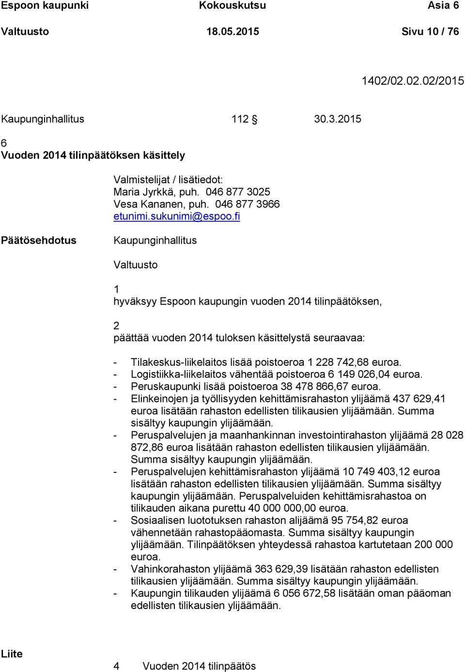 fi Kaupunginhallitus Valtuusto 1 hyväksyy Espoon kaupungin vuoden 2014 tilinpäätöksen, 2 päättää vuoden 2014 tuloksen käsittelystä seuraavaa: - Tilakeskus-liikelaitos lisää poistoeroa 1 228 742,68