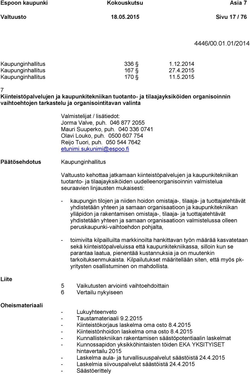 046 877 2055 Mauri Suuperko, puh. 040 336 0741 Olavi Louko, puh. 0500 607 754 Reijo Tuori, puh. 050 544 7642 etunimi.sukunimi@espoo.