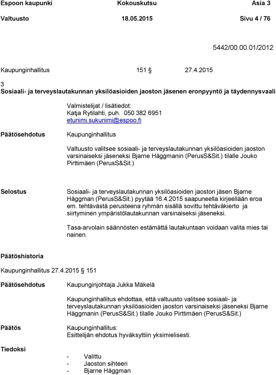 050 382 6951 etunimi.sukunimi@espoo.fi Kaupunginhallitus Valtuusto valitsee sosiaali- ja terveyslautakunnan yksilöasioiden jaoston varsinaiseksi jäseneksi Bjarne Häggmanin (PerusS&Sit.