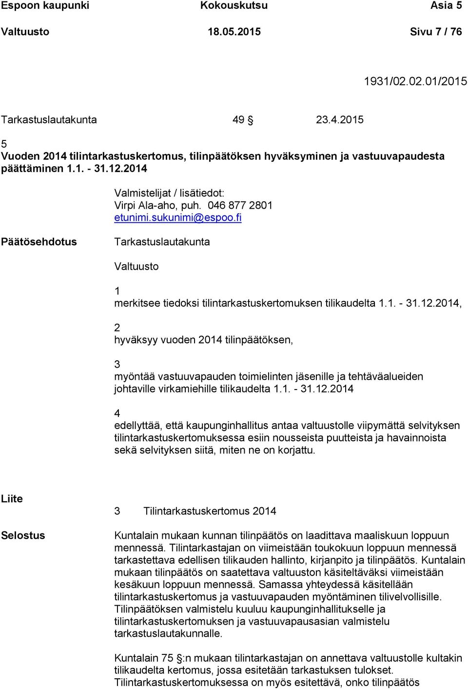 sukunimi@espoo.fi Tarkastuslautakunta Valtuusto 1 merkitsee tiedoksi tilintarkastuskertomuksen tilikaudelta 1.1. - 31.12.