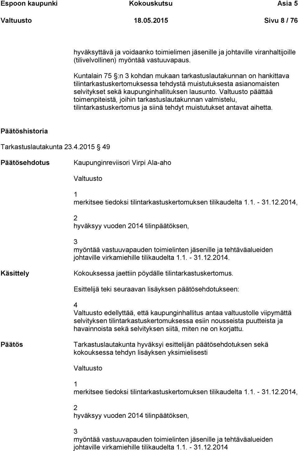 Valtuusto päättää toimenpiteistä, joihin tarkastuslautakunnan valmistelu, tilintarkastuskertomus ja siinä tehdyt muistutukset antavat aihetta. Päätöshistoria Tarkastuslautakunta 23.4.