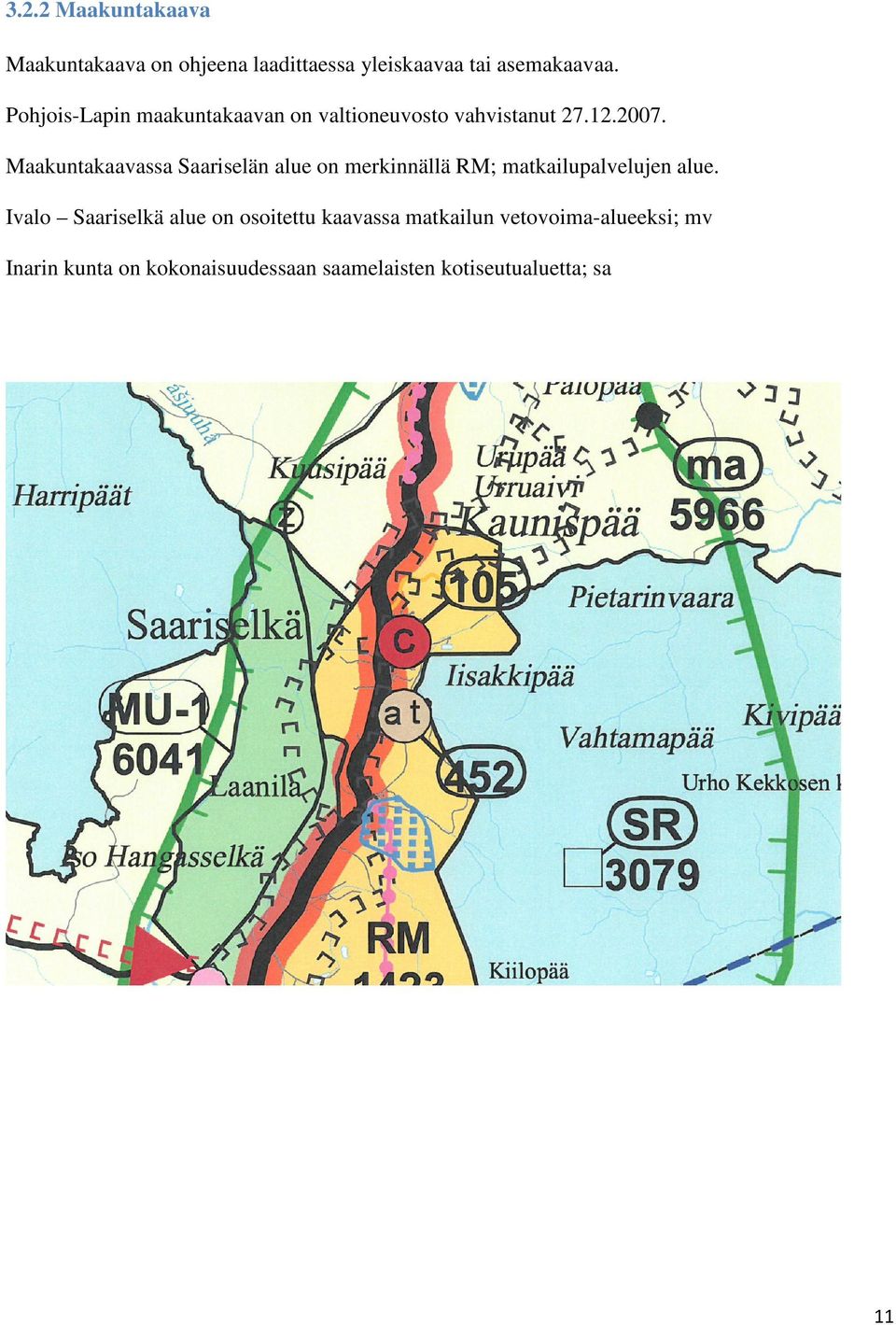 Maakuntakaavassa Saariselän alue on merkinnällä RM; matkailupalvelujen alue.