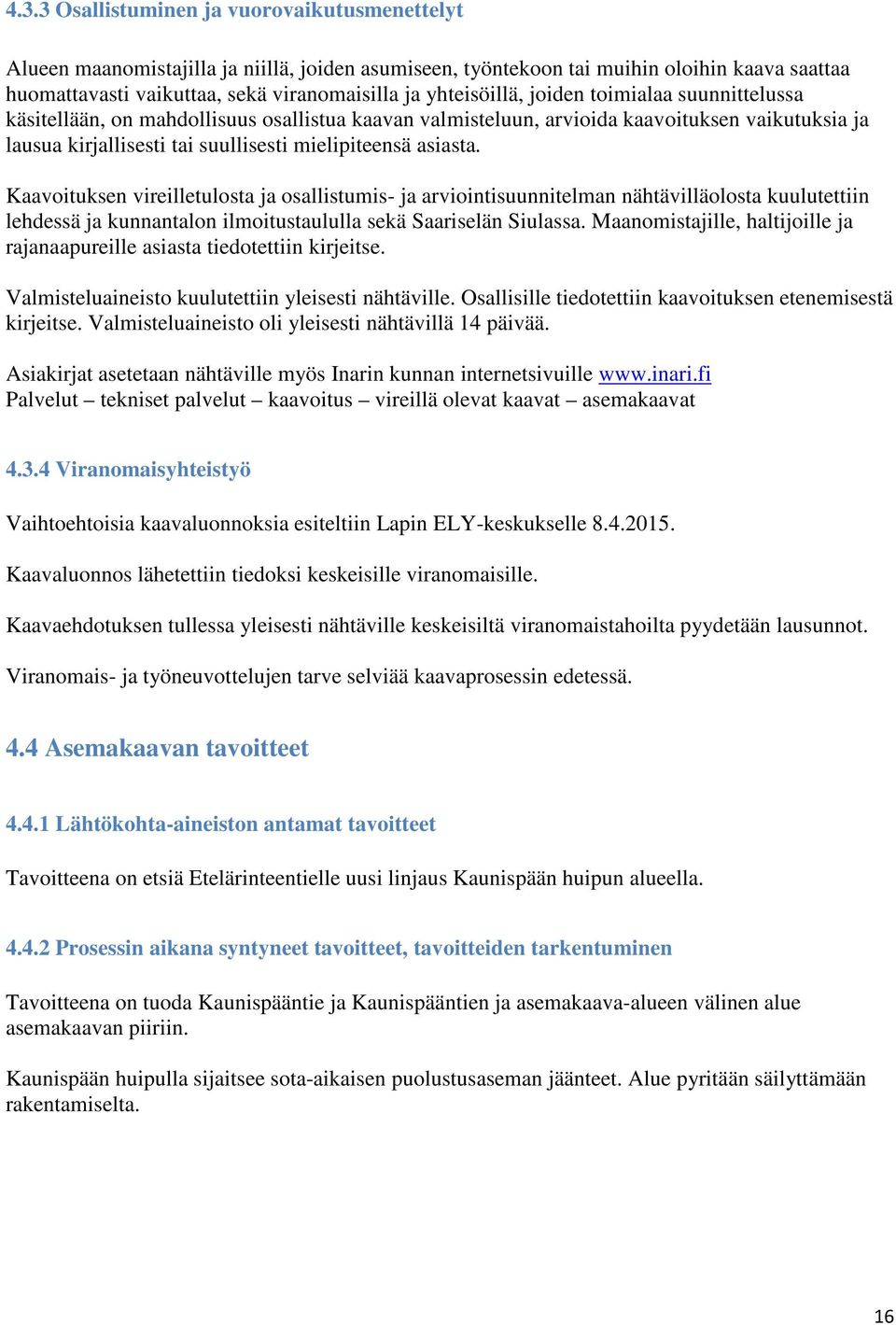 asiasta. Kaavoituksen vireilletulosta ja osallistumis- ja arviointisuunnitelman nähtävilläolosta kuulutettiin lehdessä ja kunnantalon ilmoitustaululla sekä Saariselän Siulassa.