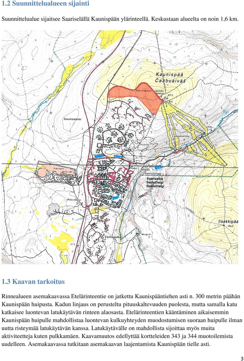 Kadun linjaus on perusteltu pituuskaltevuuden puolesta, mutta samalla katu katkaisee luontevan latukäytävän rinteen alaosasta.